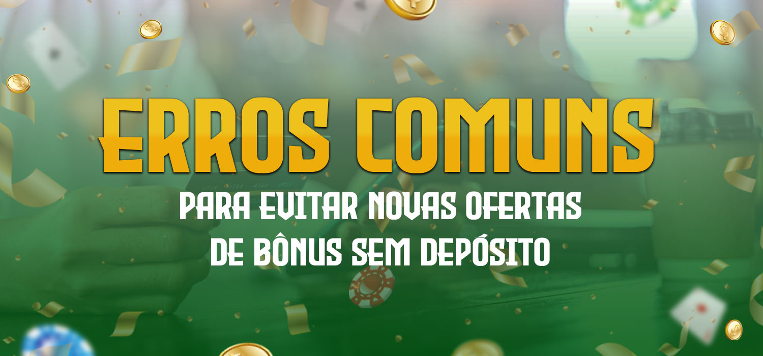 erros comuns para evitar novas ofertas de bônus sem depósito